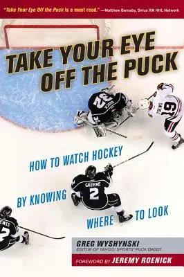 Take Your Eye Off the Puck: Cum să urmărești hocheiul știind unde să te uiți - Take Your Eye Off the Puck: How to Watch Hockey by Knowing Where to Look