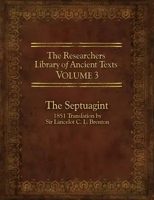 The Researcher's Library of Ancient Texts, Volumul 3: Septuaginta: Traducerea din 1851 de Sir Lancelot C. L. Brenton - The Researcher's Library of Ancient Texts, Volume 3: The Septuagint: 1851 Translation by Sir Lancelot C. L. Brenton