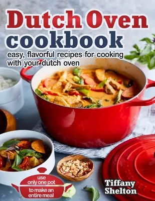 Carte de bucate Dutch Oven: Easy, Flavorful Recipes for Cooking With Your Dutch Oven. Folosiți o singură oală pentru a face o masă întreagă - Dutch Oven Cookbook: Easy, Flavorful Recipes for Cooking With Your Dutch Oven. Use Only One Pot to Make an Entire Meal