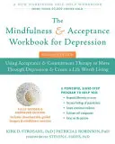 Cartea de lucru Mindfulness și Acceptare pentru Depresie: Using Acceptance and Commitment Therapy to Move Through Depression and Create a Life Worth Liv - The Mindfulness and Acceptance Workbook for Depression: Using Acceptance and Commitment Therapy to Move Through Depression and Create a Life Worth Liv