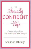 Soția încrezătoare sexual: Conectarea cu soțul tău Minte Corp Inimă Spirit - The Sexually Confident Wife: Connecting with Your Husband Mind Body Heart Spirit