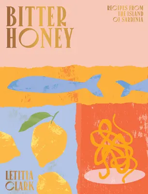 Miere amară: Rețete și povești din Sardinia - Bitter Honey: Recipes and Stories from Sardinia