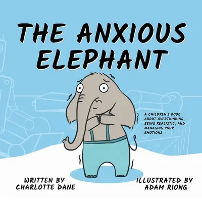 Elefantul anxios: A Children's Book About Overthinking, Being Realistic, and Managing Your Emotions - The Anxious Elephant: A Children's Book About Overthinking, Being Realistic, and Managing Your Emotions