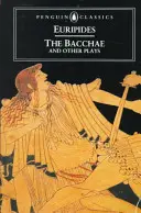 Bacantele și alte piese - The Bacchae and Other Plays
