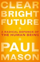 Clar Viitor luminos: O apărare radicală a ființei umane - Clear Bright Future: A Radical Defence of the Human Being