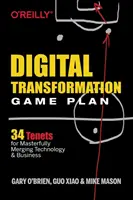 Digital Transformation Game Plan: 34 de principii pentru fuzionarea magistrală a tehnologiei și a afacerilor - Digital Transformation Game Plan: 34 Tenets for Masterfully Merging Technology and Business