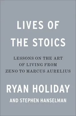 Viețile stoicilor: Arta de a trăi de la Zeno la Marcus Aurelius - Lives of the Stoics: The Art of Living from Zeno to Marcus Aurelius