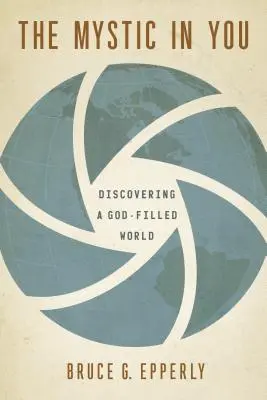 Misticul din tine: Descoperirea unei lumi pline de Dumnezeu - The Mystic in You: Discovering a God-Filled World