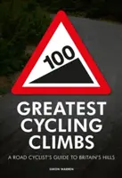 100 Greatest Cycling Climbs - Ghidul unui ciclist de șosea pentru dealurile din Marea Britanie - 100 Greatest Cycling Climbs - A Road Cyclist's Guide to Britain's Hills