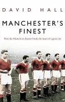Manchester's Finest - Cum dezastrul aerian de la Munchen a frânt inima unui mare oraș - Manchester's Finest - How the Munich air disaster broke the heart of a great city