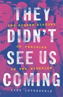 They Didn't See Us Coming: The Hidden History of Feminism in the Nineties (Istoria ascunsă a feminismului în anii '90) - They Didn't See Us Coming: The Hidden History of Feminism in the Nineties