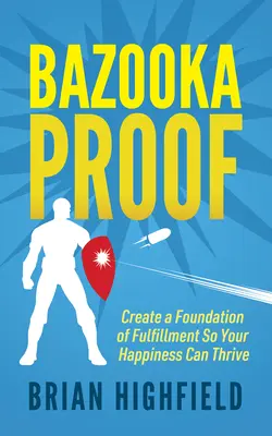Bazooka Proof: Creează o fundație a împlinirii pentru ca fericirea ta să poată prospera - Bazooka Proof: Create a Foundation of Fulfillment So Your Happiness Can Thrive