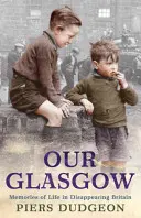 Glasgow-ul nostru - Amintiri despre viața în Marea Britanie dispărută - Our Glasgow - Memories of Life in Disappearing Britain
