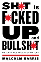 Shit Is Fucked Up și Bullshit: History Since the End of History (Istorie de la sfârșitul istoriei) - Shit Is Fucked Up and Bullshit: History Since the End of History