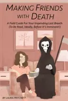 Making Friends with Death: A Field Guide for Your Impending Last Breath (pentru a fi citit, în mod ideal, înainte de a fi iminent!) - Making Friends with Death: A Field Guide for Your Impending Last Breath (to Be Read, Ideally, Before It's Imminent!)