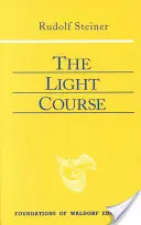 Cursul de lumină: Primul curs în științele naturii: Lumină, culoare, sunet-masă, electricitate, magnetism - The Light Course: First Course in Natural Science: Light, Color, Sound--Mass, Electricity, Magnetism