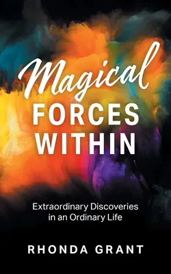 Forțe magice interioare: Descoperiri extraordinare într-o viață obișnuită - Magical Forces Within: Extraordinary Discoveries in an Ordinary Life