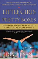 Little Girls in Pretty Boxes: Formarea și destrămarea gimnastelor și patinatoarelor artistice de elită - Little Girls in Pretty Boxes: The Making and Breaking of Elite Gymnasts and Figure Skaters