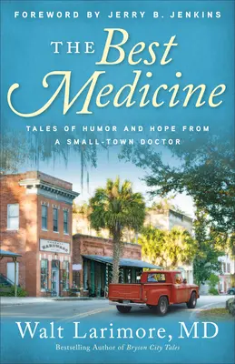 Cel mai bun medicament: Povești de umor și speranță de la un medic dintr-un orășel - The Best Medicine: Tales of Humor and Hope from a Small-Town Doctor