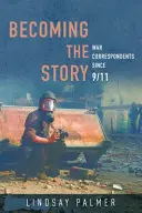 Becoming the Story: Corespondenți de război de la 11 septembrie - Becoming the Story: War Correspondents Since 9/11