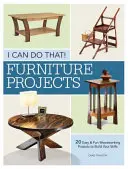Pot să fac asta - Proiecte de mobilă: 20 de proiecte ușoare și distractive de prelucrare a lemnului pentru a-ți dezvolta abilitățile - I Can Do That - Furniture Projects: 20 Easy & Fun Woodworking Projects to Build Your Skills