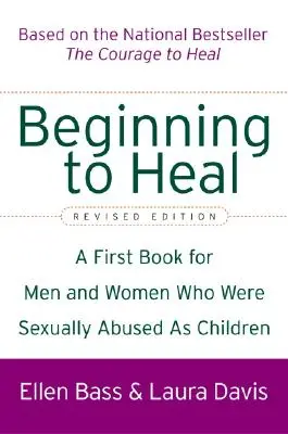 Beginning to Heal (Ediție revizuită): O primă carte pentru bărbații și femeile care au fost abuzați sexual în copilărie - Beginning to Heal (Revised Edition): A First Book for Men and Women Who Were Sexually Abused as Children