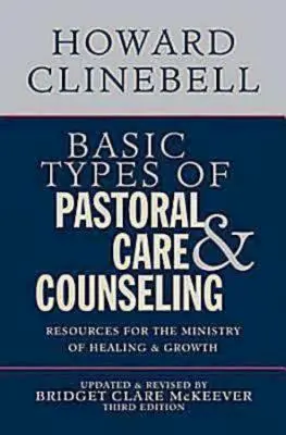 Tipuri de bază ale îngrijirii și consilierii pastorale: Resurse pentru pastorația vindecării și creșterii, ediția a treia - Basic Types of Pastoral Care & Counseling: Resources for the Ministry of Healing & Growth, Third Edition