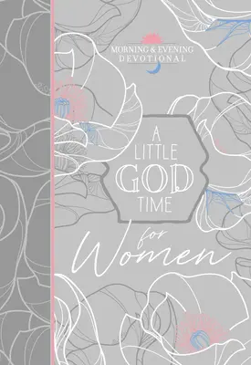 A Little God Time for Women Devoționale de dimineață și de seară - A Little God Time for Women Morning & Evening Devotional