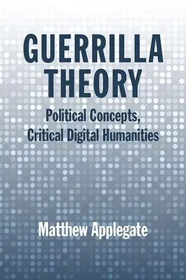 Teoria gherilei: Concepte politice, științe umaniste digitale critice - Guerrilla Theory: Political Concepts, Critical Digital Humanities
