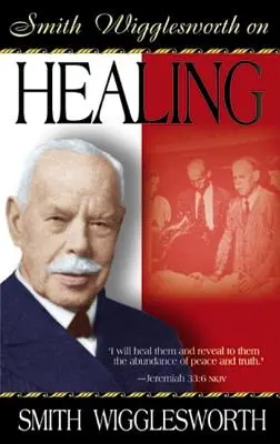 Smith Wigglesworth despre vindecare - Smith Wigglesworth on Healing