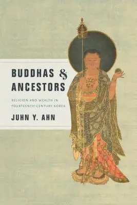 Buddhas & Ancestors: Religion and Wealth in Fourteenth-Century Korea (Religie și bogăție în Coreea secolului al XIV-lea) - Buddhas & Ancestors: Religion and Wealth in Fourteenth-Century Korea
