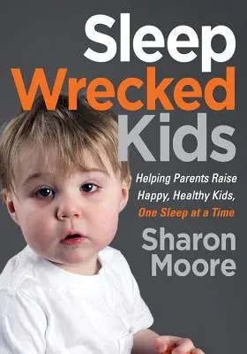 Copii distruși de somn: Ajutarea părinților să crească copii fericiți și sănătoși, un somn pe rând - Sleep Wrecked Kids: Helping Parents Raise Happy, Healthy Kids, One Sleep at a Time