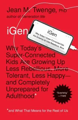 iGen: De ce copiii super-conectați de astăzi cresc mai puțin rebeli, mai toleranți, mai puțin fericiți - și complet nepregătiți - iGen: Why Today's Super-Connected Kids Are Growing Up Less Rebellious, More Tolerant, Less Happy--And Completely Unprepared