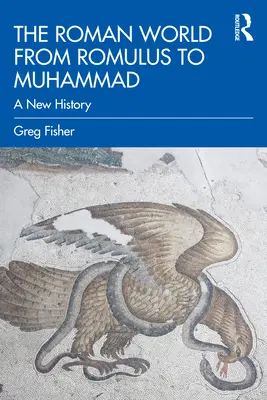 Lumea romană de la Romulus la Mahomed: O nouă istorie - The Roman World from Romulus to Muhammad: A New History