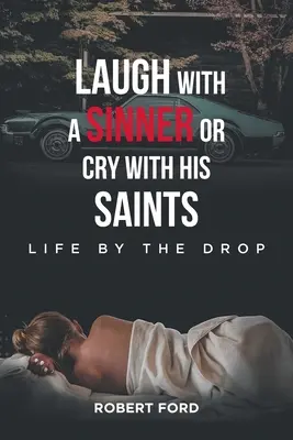 Râzi cu un păcătos sau plângi cu sfinții lui: Viața după picătură - Laugh with a Sinner or Cry with His Saints: Life by the Drop