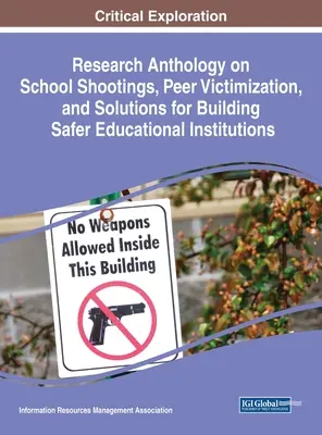 Antologie de cercetare privind împușcăturile în școli, victimizarea colegilor și soluții pentru construirea unor instituții de învățământ mai sigure - Research Anthology on School Shootings, Peer Victimization, and Solutions for Building Safer Educational Institutions
