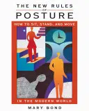 Noile reguli ale posturii: Cum să stai jos, să stai în picioare și să te miști în lumea modernă - The New Rules of Posture: How to Sit, Stand, and Move in the Modern World