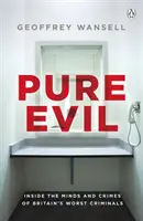 Răul pur - În interiorul minților și crimelor celor mai răi criminali din Marea Britanie - Pure Evil - Inside the Minds and Crimes of Britain's Worst Criminals