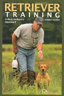Dresajul Retriever: A Back-To-Basics Approach, Prima ediție - Retriever Training: A Back-To-Basics Approach, First Edition
