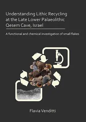 Înțelegerea reciclării litice la Peștera Qesem din paleoliticul inferior târziu, Israel: O investigație funcțională și chimică a fulgilor mici - Understanding Lithic Recycling at the Late Lower Palaeolithic Qesem Cave, Israel: A Functional and Chemical Investigation of Small Flakes