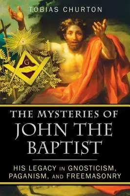Misterele lui Ioan Botezătorul: Moștenirea sa în gnosticism, păgânism și francmasonerie - The Mysteries of John the Baptist: His Legacy in Gnosticism, Paganism, and Freemasonry