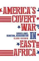 Războiul ascuns al Americii în Africa de Est - supraveghere, extrădare, asasinare - America's Covert War in East Africa - Surveillance, Rendition, Assassination