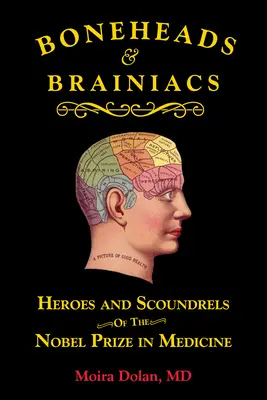 Boneheads și Brainiacs: Eroi și ticăloși ai Premiului Nobel pentru Medicină [Heroes and Scoundrels of the Nobel Prize in Medicine - Boneheads and Brainiacs: Heroes and Scoundrels of the Nobel Prize in Medicine