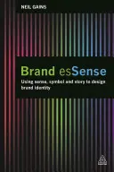 Brand Essense: Utilizarea sensului, a simbolului și a poveștii pentru proiectarea identității de marcă - Brand Essense: Using Sense, Symbol and Story to Design Brand Identity