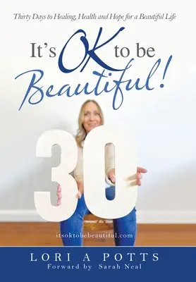 E în regulă să fii frumoasă! Treizeci de zile spre vindecare, sănătate și speranță pentru o viață frumoasă - It's Ok to Be Beautiful!: Thirty Days to Healing, Health and Hope for a Beautiful Life