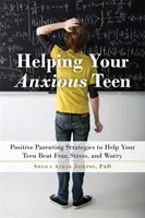 Ajutându-ți adolescentul anxios: Strategii parentale pozitive pentru a-ți ajuta adolescentul să învingă anxietatea, stresul și îngrijorarea - Helping Your Anxious Teen: Positive Parenting Strategies to Help Your Teen Beat Anxiety, Stress, and Worry