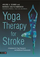 Terapia yoga pentru accidentul vascular cerebral: A Handbook for Yoga Therapists and Healthcare Professionals (Manual pentru terapeuții yoga și profesioniștii din domeniul sănătății) - Yoga Therapy for Stroke: A Handbook for Yoga Therapists and Healthcare Professionals