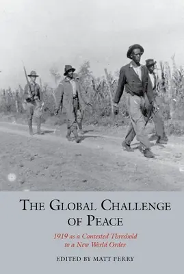 Provocarea globală a păcii: 1919 ca prag contestat al unei noi ordini mondiale (The Global Challenge of Peace: 1919 as a Contested Threshold to a New World Order) - The Global Challenge of Peace: 1919 as a Contested Threshold to a New World Order