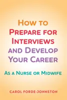 Cum să vă pregătiți pentru interviuri și să vă dezvoltați cariera - Ca asistent medical sau moașă - How to Prepare for Interviews and Develop your Career - As a nurse or midwife