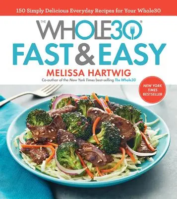The Whole30 Fast & Easy Cookbook: 150 de rețete zilnice pur și simplu delicioase pentru Whole30 - The Whole30 Fast & Easy Cookbook: 150 Simply Delicious Everyday Recipes for Your Whole30